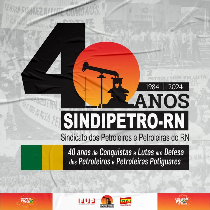 Congresso estadual do SINDIPETRO-RN comemora 40 anos de existência, luta e renovação da entidade